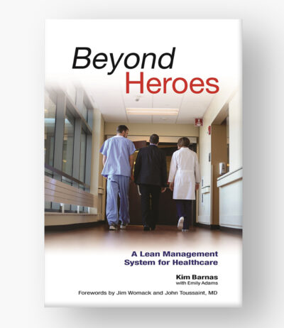 BEYOND HEROES A LEAN MANAGEMENT SYSTEM FOR HEALTHCARE